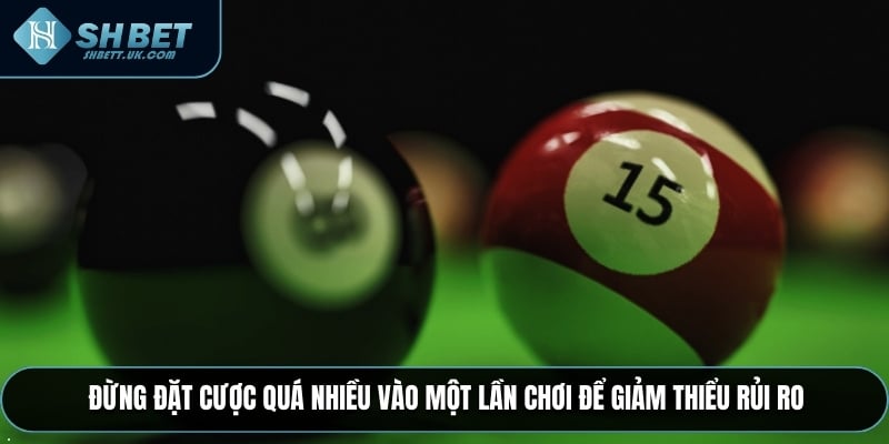 Đừng đặt cược quá nhiều vào một lần chơi để giảm thiểu rủi ro