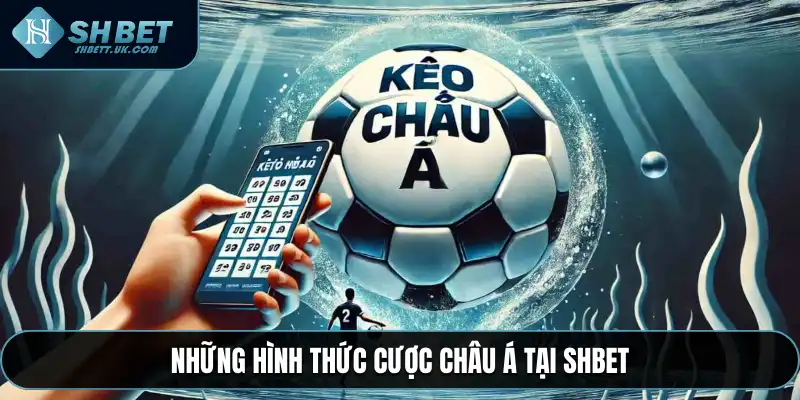 Những hình thức cược châu Á tại SHBET