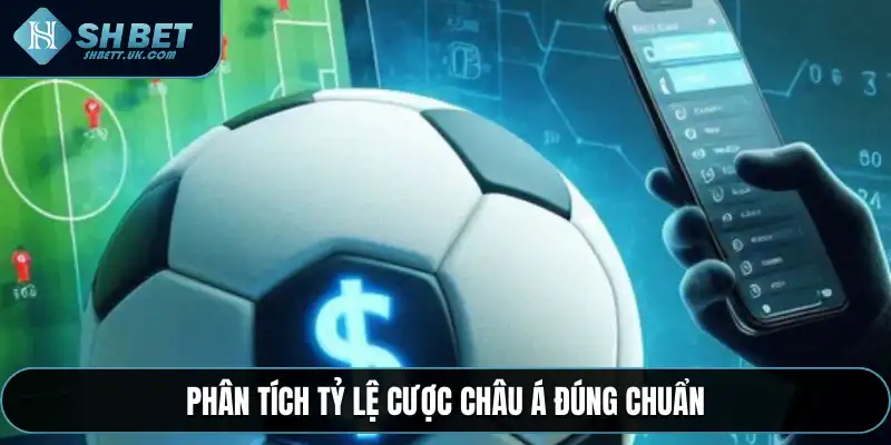 Phân tích tỷ lệ cược châu Á đúng chuẩn