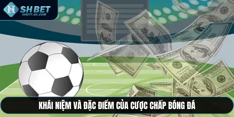 Khái niệm và đặc điểm của cược chấp bóng đá
