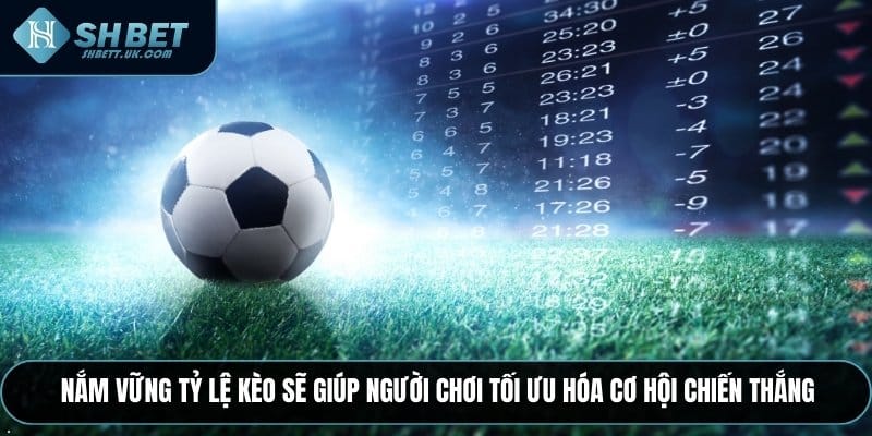 Nắm vững tỷ lệ kèo sẽ giúp người chơi tối ưu hóa cơ hội chiến thắng