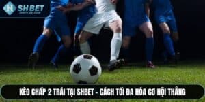 Kèo Chấp 2 Trái