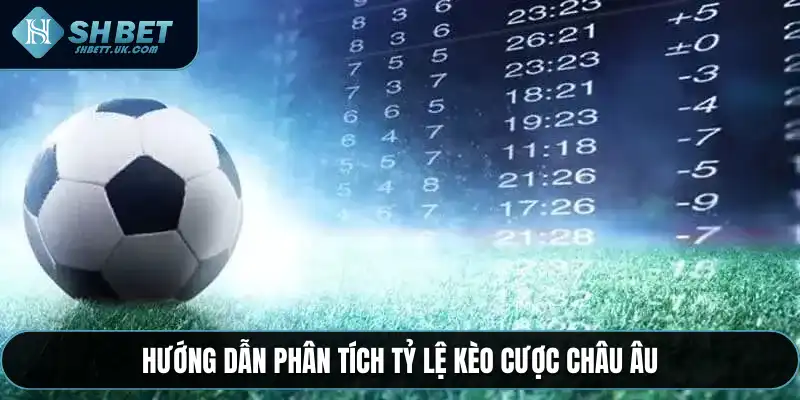 Hướng dẫn phân tích tỷ lệ kèo cược châu Âu