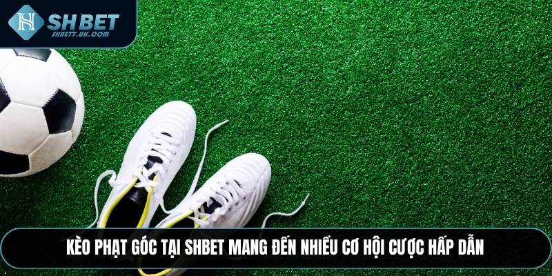 Kèo phạt góc tại SHBET mang đến nhiều cơ hội cược hấp dẫn
