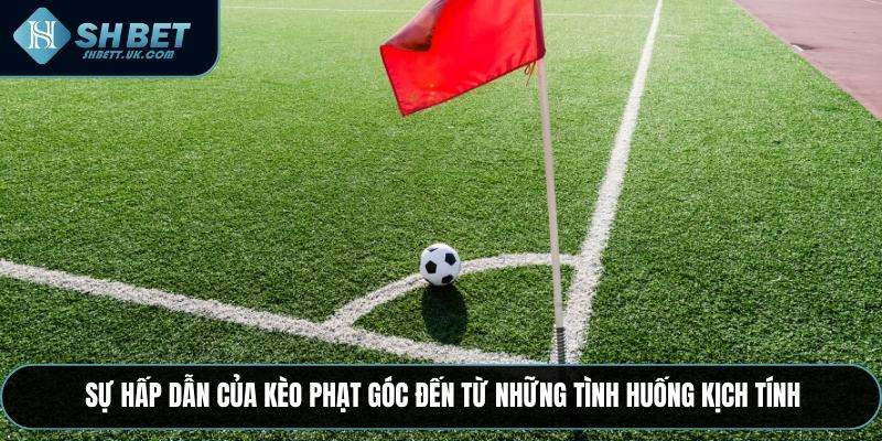 Sự hấp dẫn của Kèo phạt góc đến từ những tình huống kịch tính