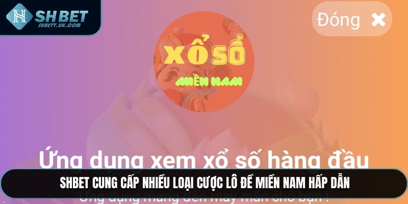 SHBET cung cấp nhiều loại cược lô đề miền Nam hấp dẫn