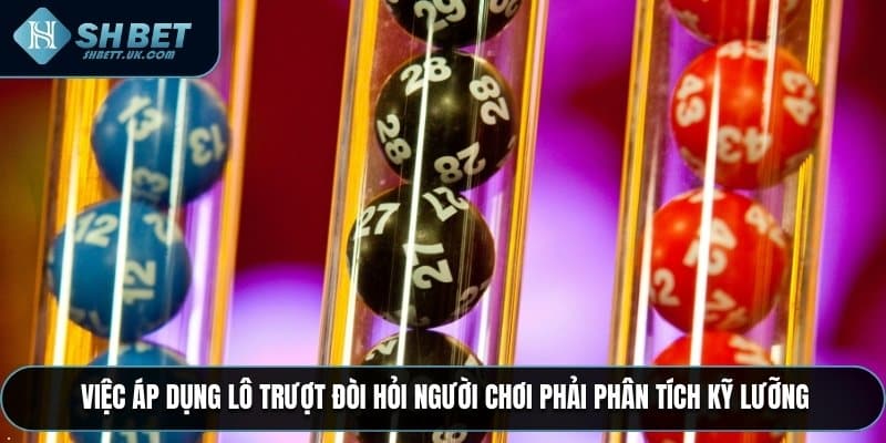 Việc áp dụng lô trượt đòi hỏi người chơi phải phân tích kỹ lưỡng