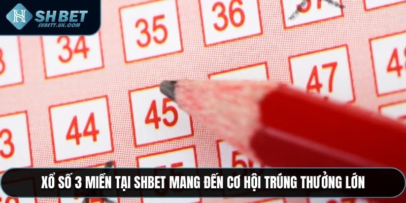 Xổ số 3 miền tại SHBET mang đến cơ hội trúng thưởng lớn