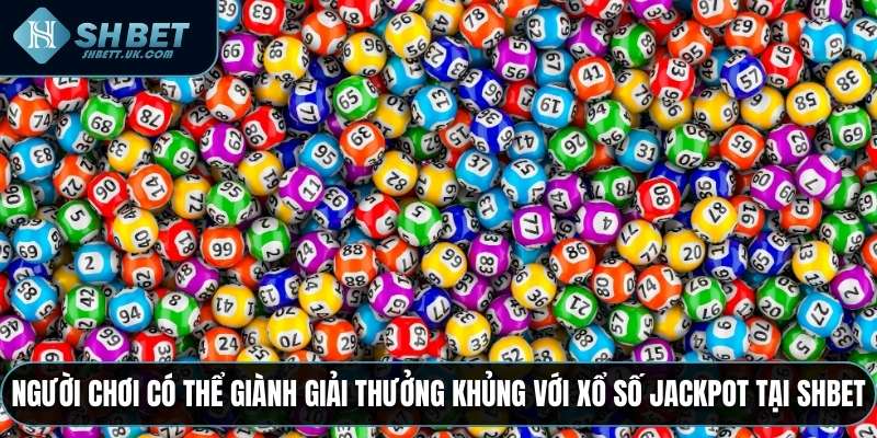 Người chơi có thể giành giải thưởng khủng với Xổ Số Jackpot tại SHBET