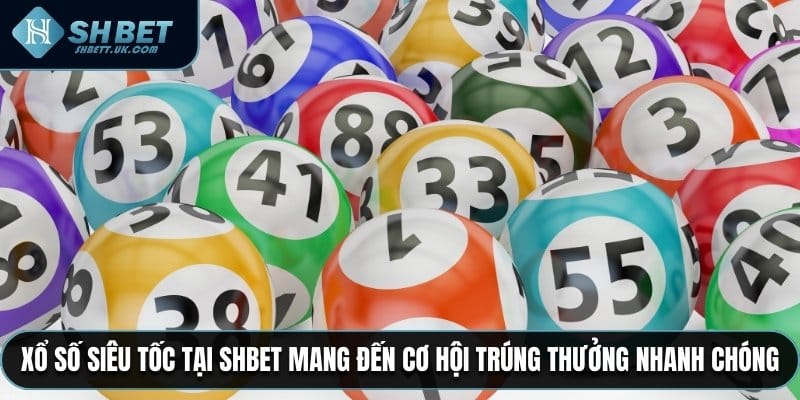 Xổ số siêu tốc tại SHBET mang đến cơ hội trúng thưởng nhanh chóng