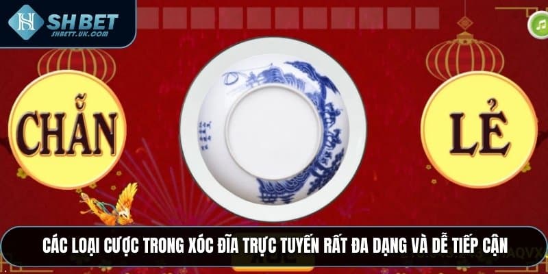 Các loại cược trong xóc đĩa trực tuyến rất đa dạng và dễ tiếp cận